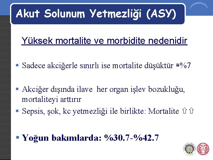 Akut Solunum Yetmezliği (ASY) Yüksek mortalite ve morbidite nedenidir § Sadece akciğerle sınırlı ise