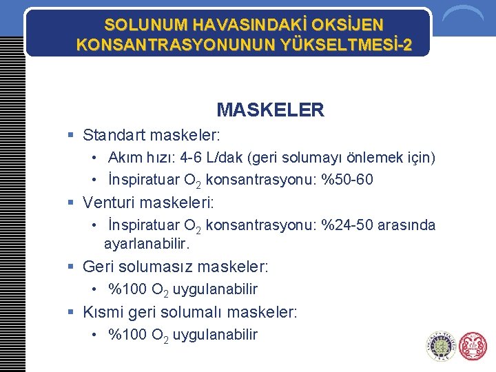 SOLUNUM HAVASINDAKİ OKSİJEN KONSANTRASYONUNUN YÜKSELTMESİ-2 MASKELER § Standart maskeler: • Akım hızı: 4 -6