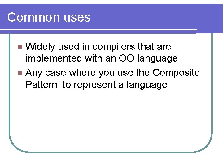 Common uses l Widely used in compilers that are implemented with an OO language