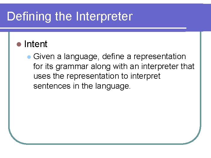 Defining the Interpreter l Intent l Given a language, define a representation for its