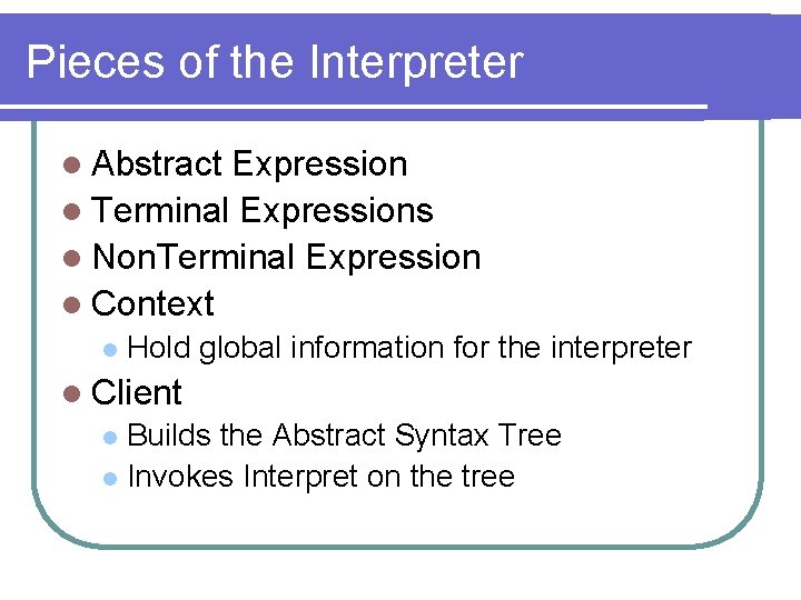 Pieces of the Interpreter l Abstract Expression l Terminal Expressions l Non. Terminal Expression