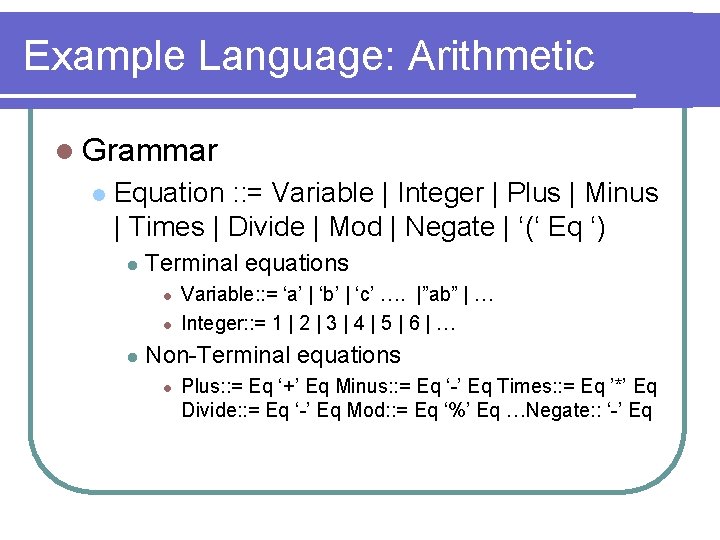 Example Language: Arithmetic l Grammar l Equation : : = Variable | Integer |