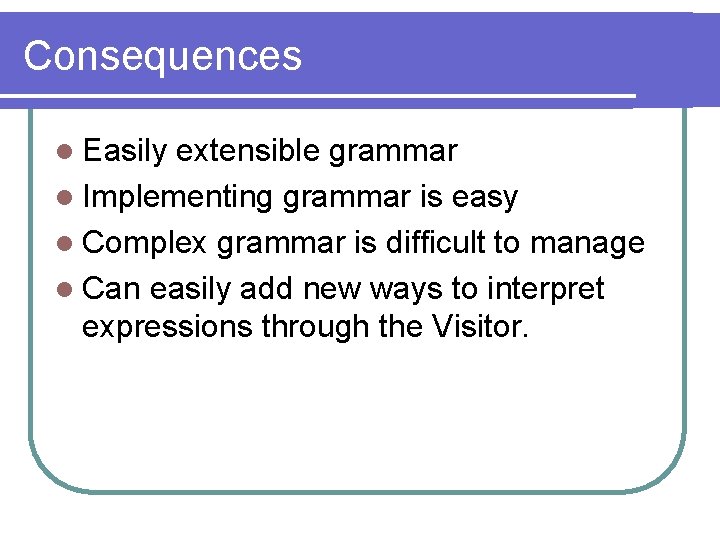 Consequences l Easily extensible grammar l Implementing grammar is easy l Complex grammar is