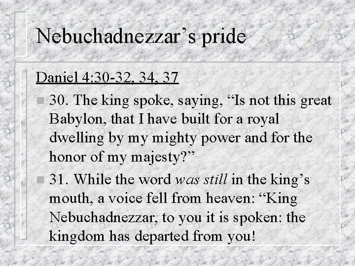 Nebuchadnezzar’s pride Daniel 4: 30 -32, 34, 37 n 30. The king spoke, saying,