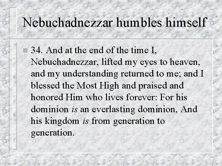 Nebuchadnezzar humbles himself n 34. And at the end of the time I, Nebuchadnezzar,