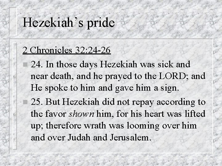 Hezekiah’s pride 2 Chronicles 32: 24 -26 n 24. In those days Hezekiah was