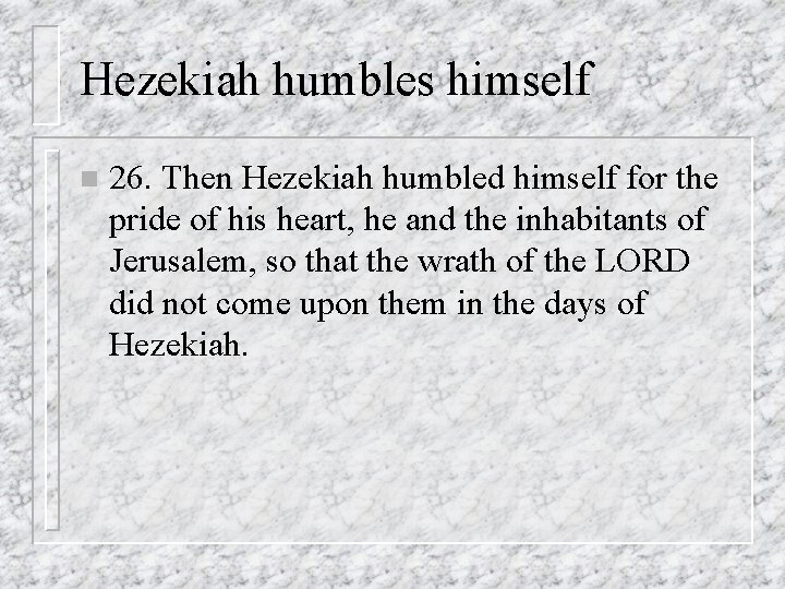 Hezekiah humbles himself n 26. Then Hezekiah humbled himself for the pride of his