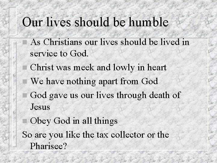 Our lives should be humble As Christians our lives should be lived in service