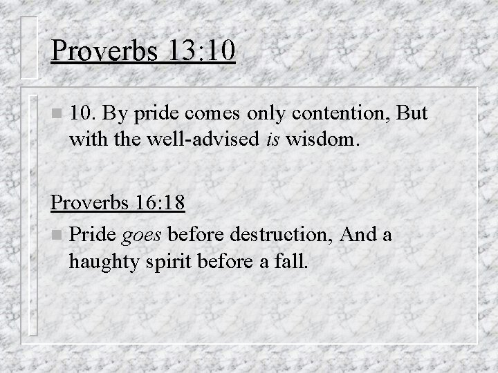 Proverbs 13: 10 n 10. By pride comes only contention, But with the well-advised