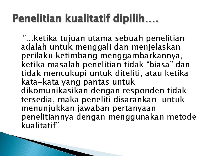 Penelitian kualitatif dipilih…. ”. . . ketika tujuan utama sebuah penelitian adalah untuk menggali