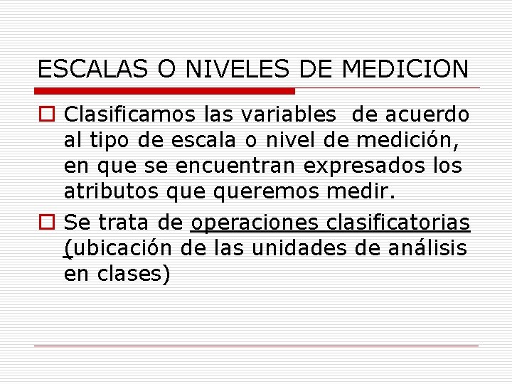 ESCALAS O NIVELES DE MEDICION o Clasificamos las variables de acuerdo al tipo de