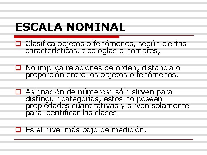 ESCALA NOMINAL o Clasifica objetos o fenómenos, según ciertas características, tipologías o nombres, o