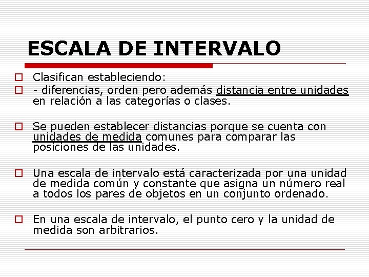 ESCALA DE INTERVALO o Clasifican estableciendo: o - diferencias, orden pero además distancia entre