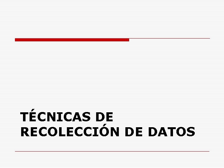 TÉCNICAS DE RECOLECCIÓN DE DATOS 