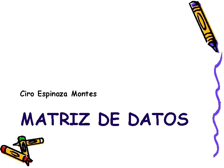 Ciro Espinoza Montes MATRIZ DE DATOS 