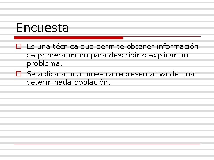 Encuesta o Es una técnica que permite obtener información de primera mano para describir