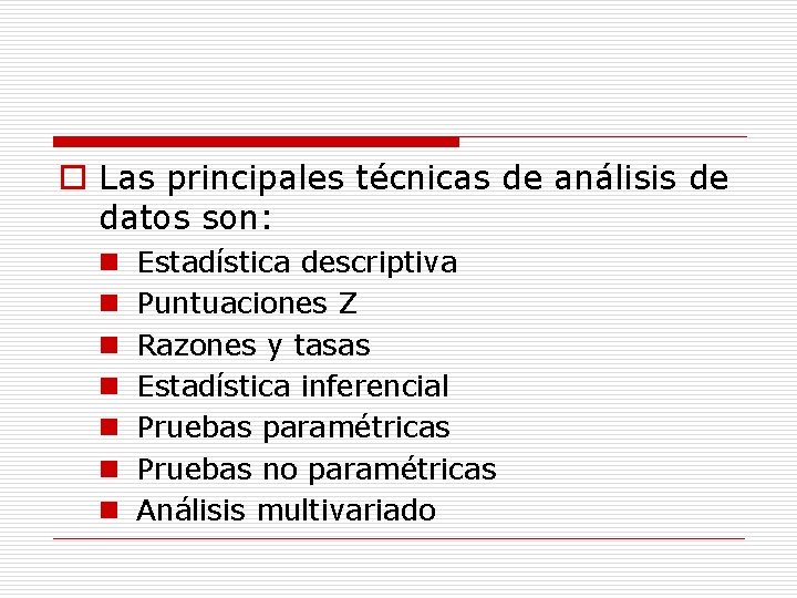 o Las principales técnicas de análisis de datos son: n n n n Estadística