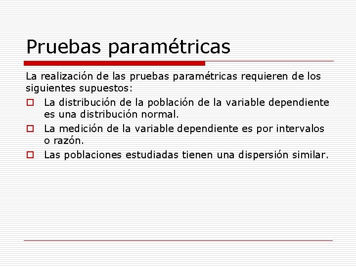 Pruebas paramétricas La realización de las pruebas paramétricas requieren de los siguientes supuestos: o