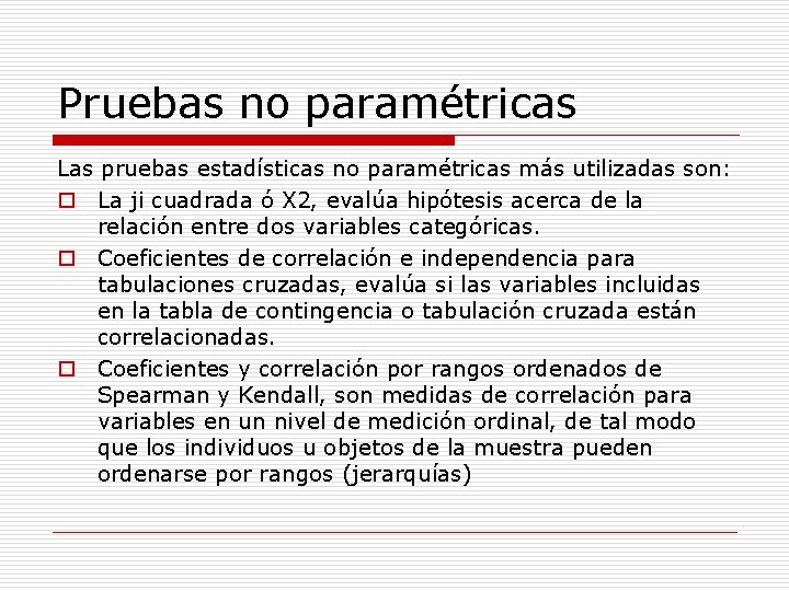 Pruebas no paramétricas Las pruebas estadísticas no paramétricas más utilizadas son: o La ji