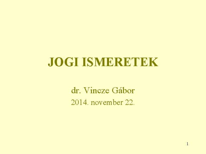 JOGI ISMERETEK dr. Vincze Gábor 2014. november 22. 1 