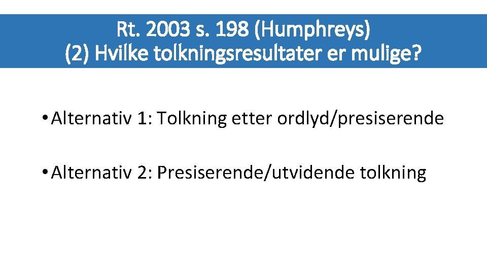 Rt. 2003 s. 198 (Humphreys) (2) Hvilke tolkningsresultater er mulige? • Alternativ 1: Tolkning