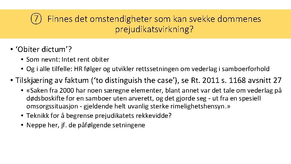 ⑦ Finnes det omstendigheter som kan svekke dommenes prejudikatsvirkning? • ‘Obiter dictum’? • Som