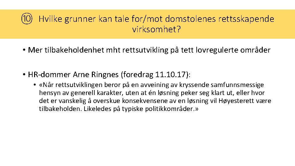 ⑩ Hvilke grunner kan tale for/mot domstolenes rettsskapende virksomhet? • Mer tilbakeholdenhet mht rettsutvikling