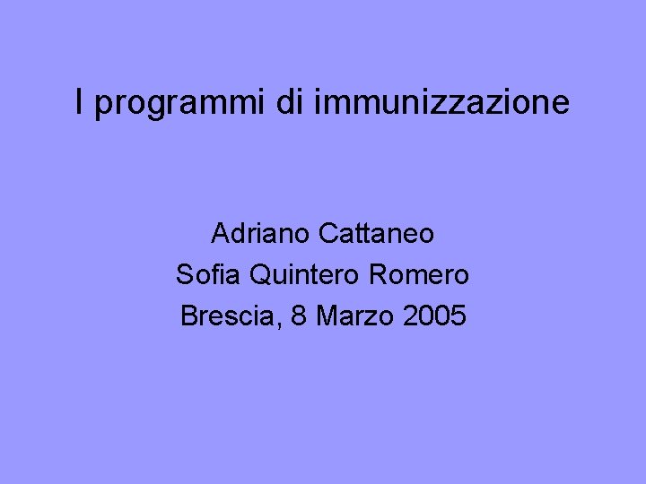 I programmi di immunizzazione Adriano Cattaneo Sofia Quintero Romero Brescia, 8 Marzo 2005 