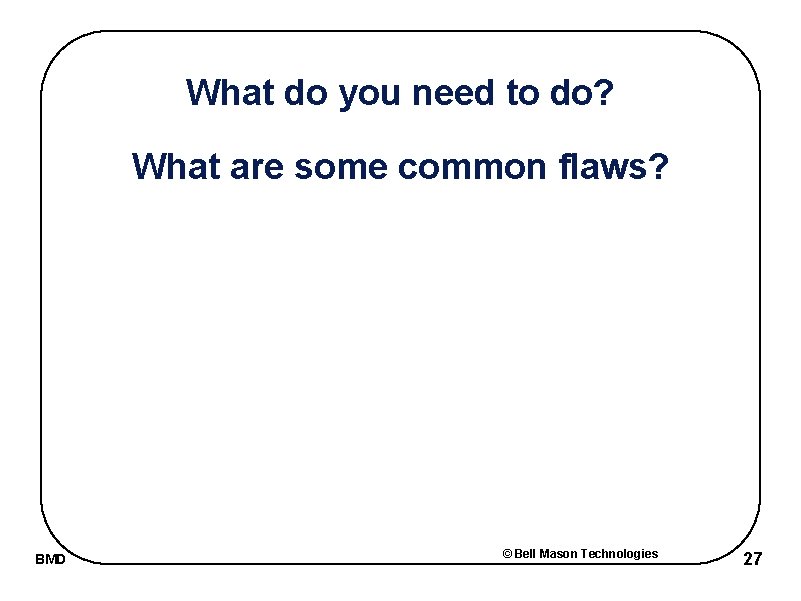 What do you need to do? What are some common flaws? BMD © Bell