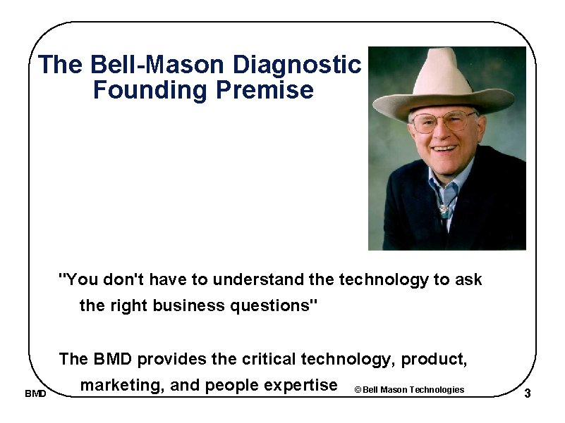 The Bell-Mason Diagnostic Founding Premise "You don't have to understand the technology to ask