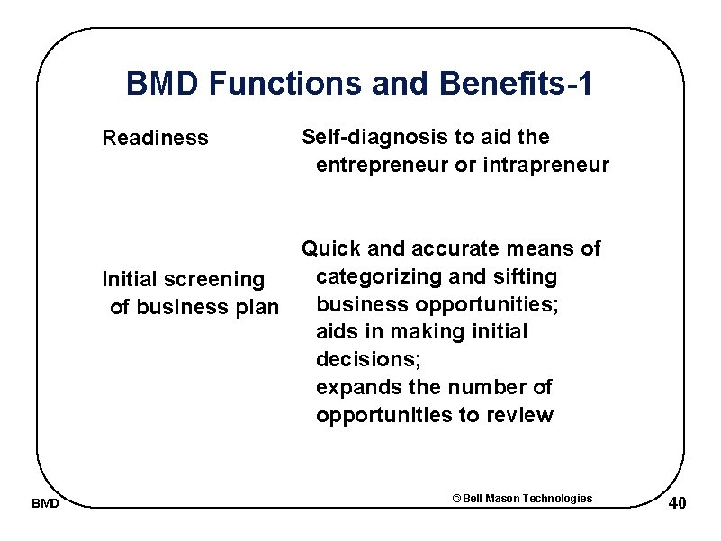 BMD Functions and Benefits-1 Readiness Self-diagnosis to aid the entrepreneur or intrapreneur Quick and
