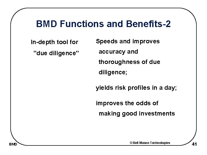 BMD Functions and Benefits-2 In-depth tool for "due diligence" Speeds and improves accuracy and