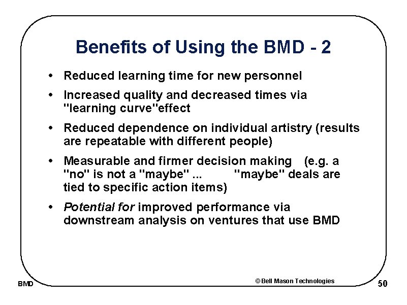 Benefits of Using the BMD - 2 • Reduced learning time for new personnel