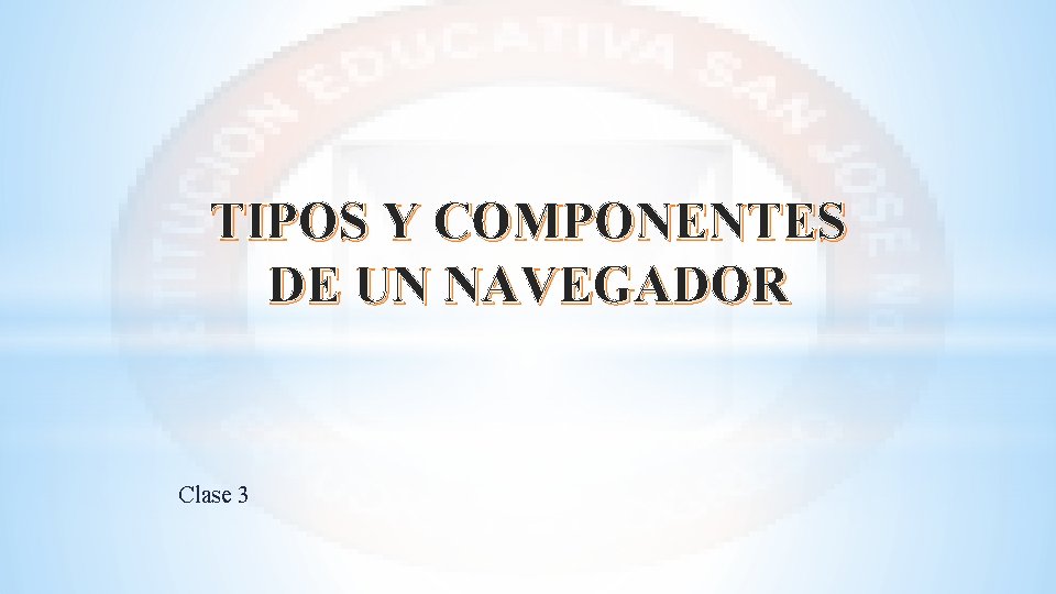 TIPOS Y COMPONENTES DE UN NAVEGADOR Clase 3 