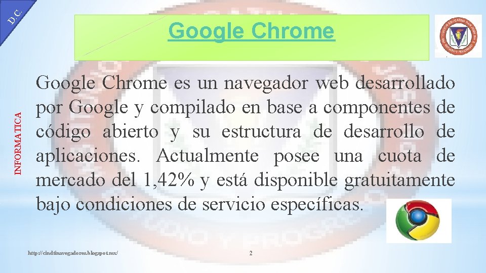C. INFORMATICA D. Google Chrome es un navegador web desarrollado por Google y compilado
