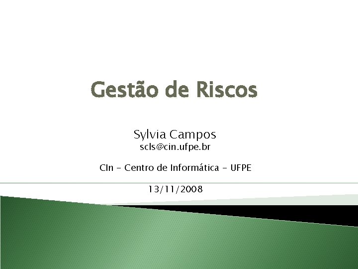 Gestão de Riscos Sylvia Campos scls@cin. ufpe. br CIn - Centro de Informática -