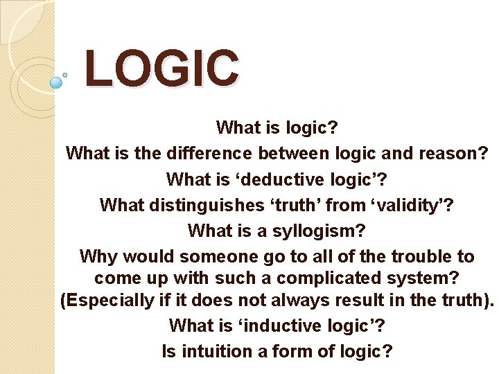 LOGIC What is logic? What is the difference between logic and reason? What is