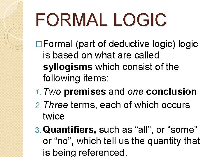 FORMAL LOGIC �Formal (part of deductive logic) logic is based on what are called