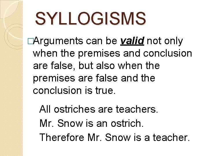 SYLLOGISMS �Arguments can be valid not only when the premises and conclusion are false,