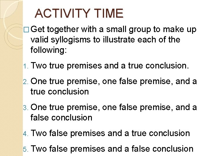 ACTIVITY TIME � Get together with a small group to make up valid syllogisms