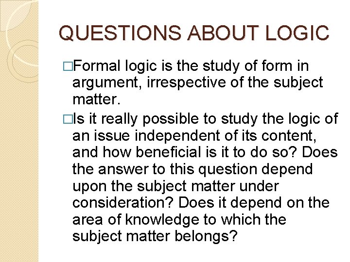 QUESTIONS ABOUT LOGIC �Formal logic is the study of form in argument, irrespective of