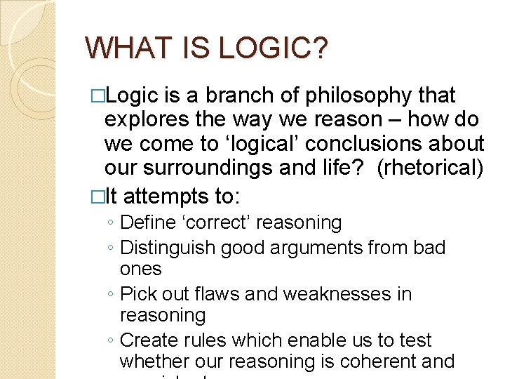 WHAT IS LOGIC? �Logic is a branch of philosophy that explores the way we