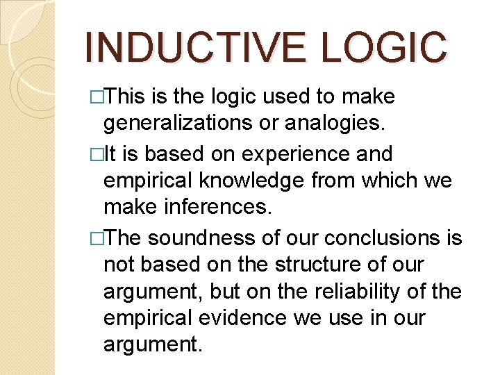 INDUCTIVE LOGIC �This is the logic used to make generalizations or analogies. �It is