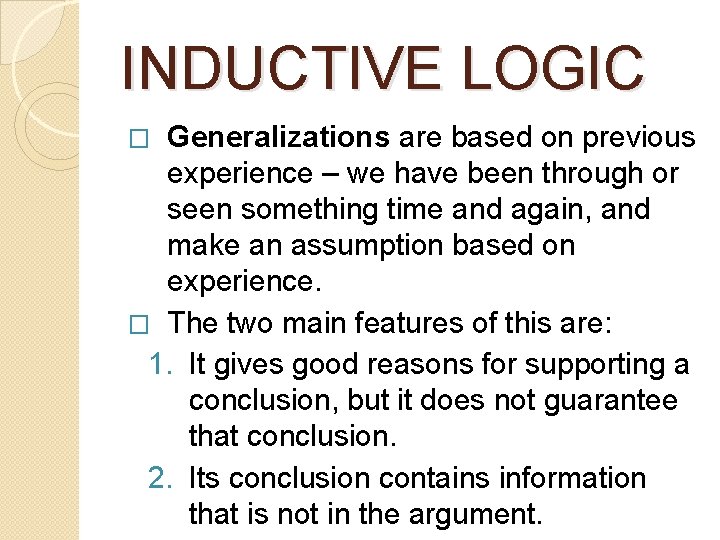 INDUCTIVE LOGIC Generalizations are based on previous experience – we have been through or