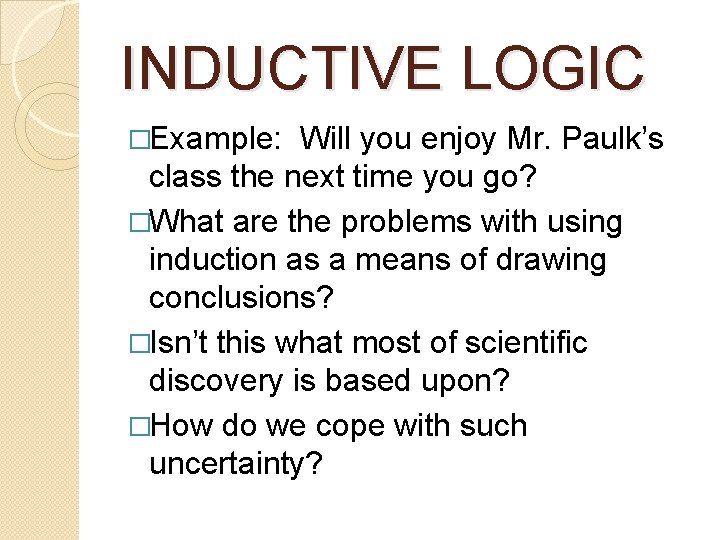 INDUCTIVE LOGIC �Example: Will you enjoy Mr. Paulk’s class the next time you go?