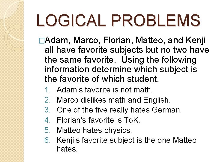 LOGICAL PROBLEMS �Adam, Marco, Florian, Matteo, and Kenji all have favorite subjects but no