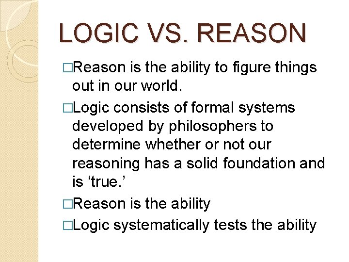 LOGIC VS. REASON �Reason is the ability to figure things out in our world.