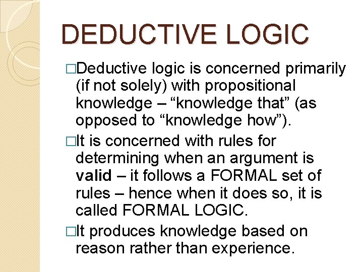 DEDUCTIVE LOGIC �Deductive logic is concerned primarily (if not solely) with propositional knowledge –