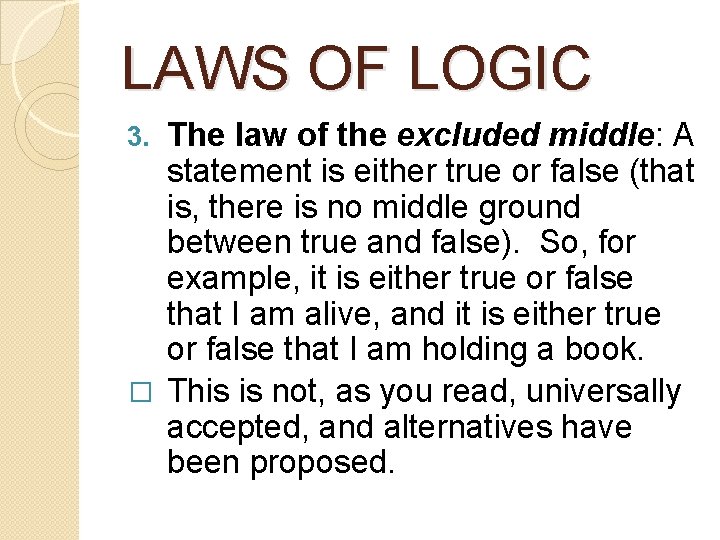 LAWS OF LOGIC The law of the excluded middle: A statement is either true