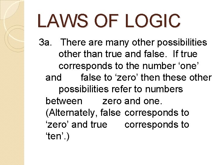 LAWS OF LOGIC 3 a. There are many other possibilities other than true and